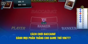 Cách chơi baccarat dành mọi phần thắng cho game thủ vin777