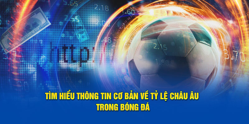 Tìm hiểu thông tin cơ bản về tỷ lệ châu Âu trong bóng đá