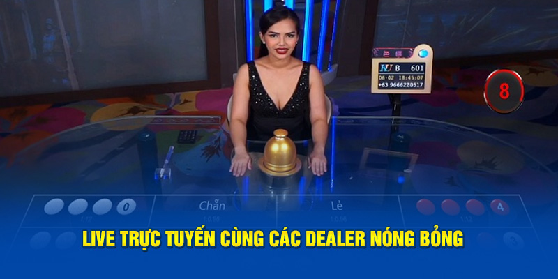 Live trực tuyến cùng các dealer nóng bỏng 