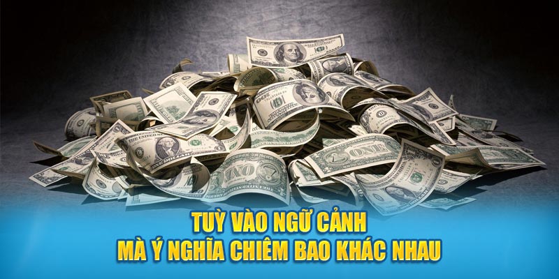 Tùy vào ngữ cảnh mà ý nghĩa nằm mơ thấy tiền khác nhau